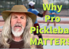 Why Pro Pickleball MATTERS! (whether we like it or not)